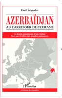 Azerbaïdjan, Au carrefour de l'Eurasie - Le destin tumultueux d'une Nation face aux rivalités des grandes puissances