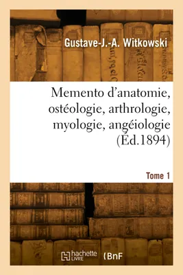 Memento d'anatomie, ostéologie, arthrologie, myologie, angéiologie. Tome 1