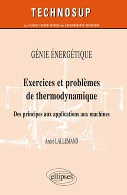 Génie énergétique - Exercices et problèmes de thermodynamique - Des principes aux applications aux machines - Niveau B, des principes aux applications aux machines