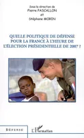 QUELLE POLITIQUE DE DEFENSE POUR LA FRANCE A L'HEURE DE, [actes du colloque, Paris, École militaire, 29 janvier 2007]