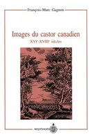 Images du castor canadien, XVIe-XVIIIe siècles