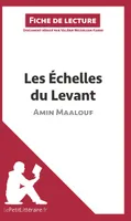 Les Échelles du Levant d'Amin Maalouf (Fiche de lecture), Analyse complète et résumé détaillé de l'oeuvre