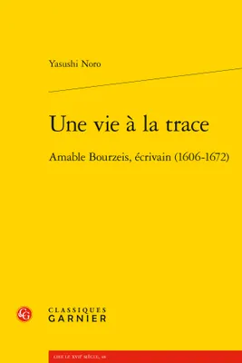 Une vie à la trace, Amable bourzeis, écrivain, 1606-1672