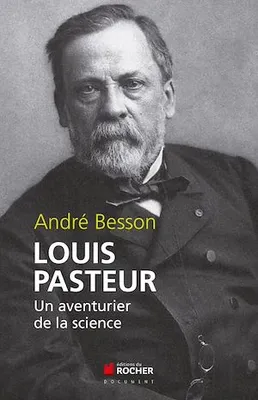 Louis Pasteur, Un aventurier de la science