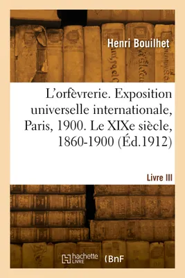 L'orfèvrerie française. Exposition universelle internationale, Paris, 1900. Livre III