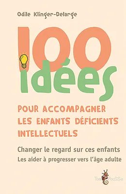 100 idées pour accompagner les enfants déficients intellectuels, Changer le regard sur ces enfants. Les aider à progresser vers l'âge adulte.
