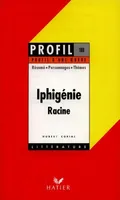 IPHIGENIE, J. RACINE (Profil Littérature, Profil d'une Oeuvre, 189), résumé, personnages, thèmes