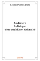 Gadamer : le dialogue entre tradition et rationalité