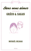 Sans vous aimer. Le chef-d’oeuvre de Gréco & Sagan, le chef-d'oeuvre de Sagan & Gréco