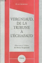 Vergniaud, de la tribune à l'échafaud, discours et lettres de Pierre Vergniaud