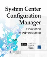 System Center Configuration Manager - exploitation et administration
