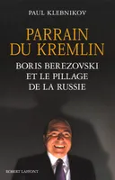 Parrain du Kremlin -Boris Berezovski et le pillage de la Russie, Boris Berezovski et le pillage de la Russie