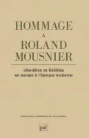 Hommage à Roland Mousnier. Clientèles et fidélités en Europe à l'époque moderne, clientèles et fidélités en Europe à l'Époque moderne