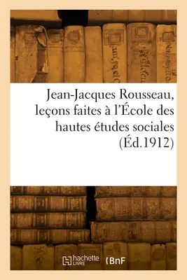 Jean-Jacques Rousseau, leçons faites à l'École des hautes études sociales