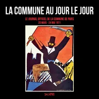 La Commune au jour le jour, Le "journal officiel de la commune de paris", 20 mars-24 mai 1871