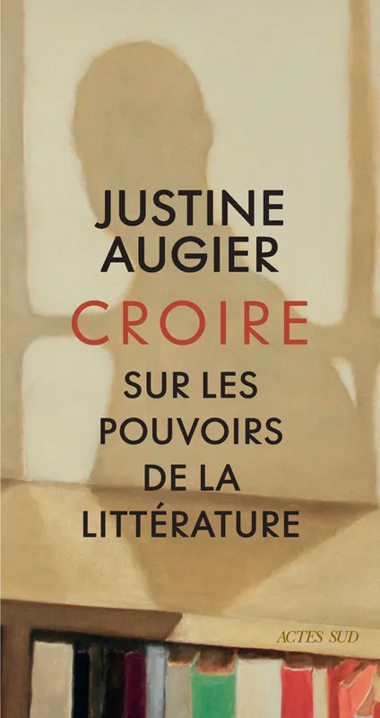 Croire, Sur les pouvoirs de la littérature Justine Augier