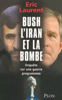 Bush, l'Iran et la bombe, enquête sur une guerre programmée