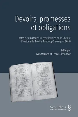 Devoirs, promesses et obligations, Actes des journées internationales de la Société d'Histoire du droit à Fribourg (2 au 4 juin 2016)