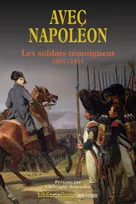 Avec Napoléon Les soldats témoignent 1805-1815