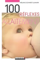 Cent réflexes, l'allaitement, 100 réflexes pour réussir son allaitement