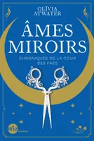 Ames miroirs - Chroniques de la cour des faës - tome 1