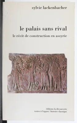 Le palais sans rival  le récit de construction en Assyrie, le récit de construction en Assyrie