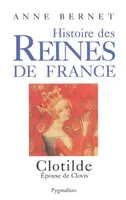 Histoire des reines de France., CLOTILDE - HISTOIRE DES REINES DE FRANCE, épouse de Clovis