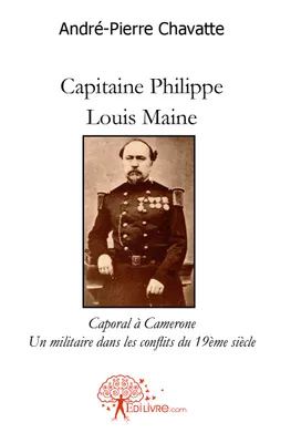 Capitaine Philippe Louis Maine, Caporal à Camerone
Un militaire dans les conflits
du 19ème siècle