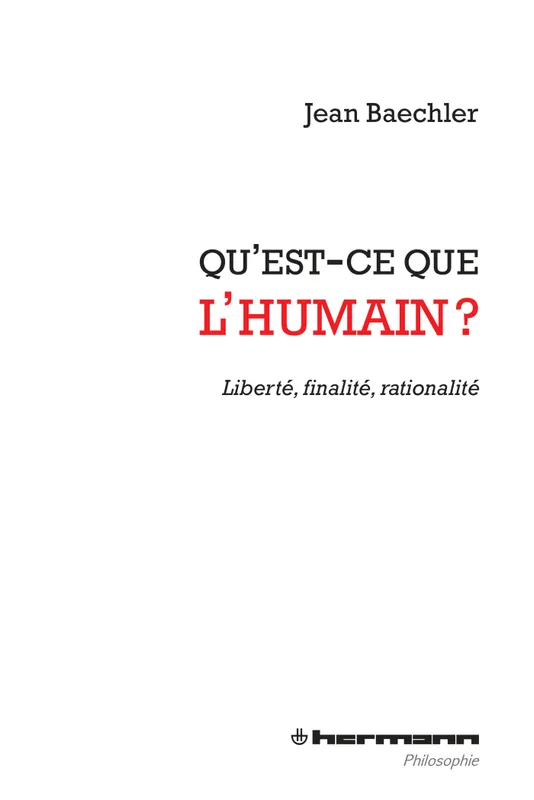 Livres Sciences Humaines et Sociales Philosophie Qu'est-ce que l'humain ?, Liberté, finalité, rationalité Jean Baechler