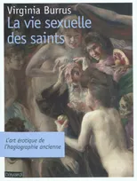 La Vie Sexuelle Des Saints, l'art érotique de l'hagiographie ancienne