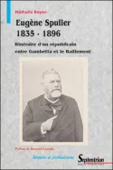 Eugène Spuller 1835-1896, Itinéraire d'un républicain entre Gambetta et le Ralliement