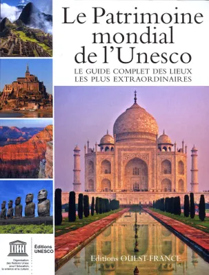 Le Patrimoine mondial de l'Unesco, le guide complet des lieux les plus extraordinaires