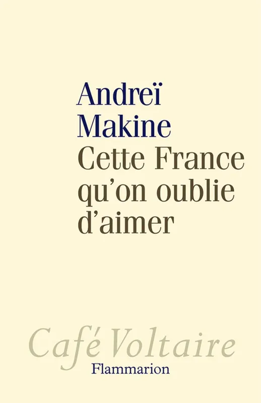 Cette France qu'on oublie d'aimer Andreï Makine