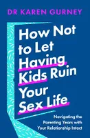 How Not to Let Having Kids Ruin Your Sex Life, Navigating the Parenting Years with Your Relationship Intact