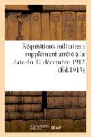 Réquisitions militaires : supplément arrêté à la date du 31 décembre 1912 (Éd.1913)