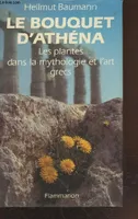 Bouquet d'athena les plantes dans la mythologie et (Le), les plantes dans la mythologie et l'art grecs...