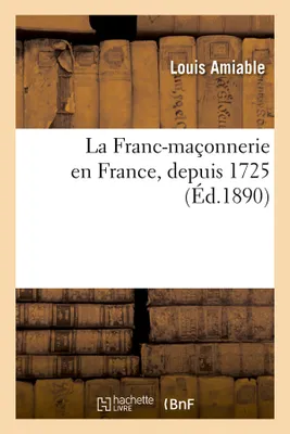 La Franc-maçonnerie en France, depuis 1725 (Éd.1890)