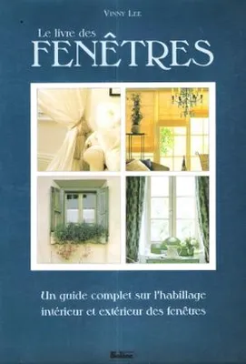 Le Livre Des Fenêtres : Un guide Complet sur L'habillage Intérieur et Extérieur Des Fenêtres, un guide complet sur l'habillage intérieur et extérieur des fenêtres