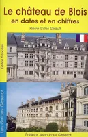 Le château de Blois en dates et en chiffres