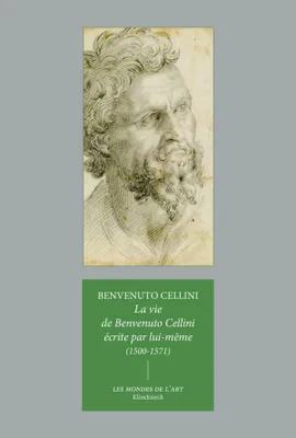 La Vie de Benvenuto Cellini écrite par lui-même (1500-1571), (1500-1571)