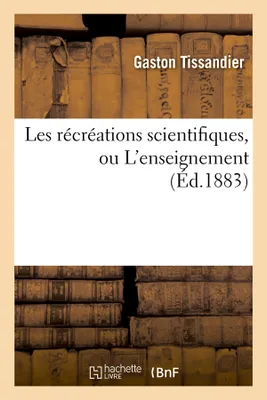 Les récréations scientifiques, ou L'enseignement (Éd.1883)