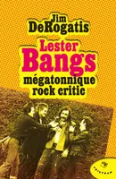 Lester Bangs, mégatonnique rock critic, mégatonnique rock critic