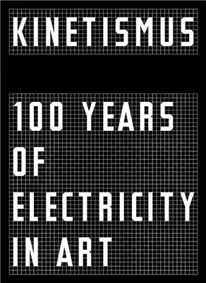 Kinetismus: 100 Years of Electricity in Art /anglais