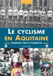 Cyclisme en Aquitaine (Le), champions d'hier et d'aujourd'hui