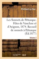 Les Sonnets de Pétrarque. Fêtes de Vaucluse et d'Avignon en 1874, Recueil de sonnets à Pétrarque et à Laure. Volume 2
