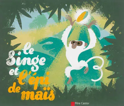Livres Jeunesse de 3 à 6 ans Albums Le Singe et l'épi de maïs, un conte du Pérou Nadia Gypteau