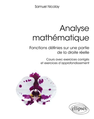 Analyse mathématique - Fonctions définies sur une partie de la droite réelle ,  Cours avec exercices corrigés et exercices d'approfondissement