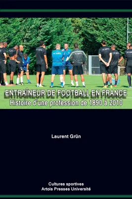 Entraîneur de football en France, Histoire d’une profession de 1890 à 2010