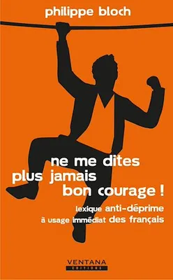 Ne me dites plus jamais bon courage !, Lexique anti-déprime à usage immédiat des français