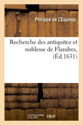Recherche des antiquitez et noblesse de Flandres , (Éd.1631)